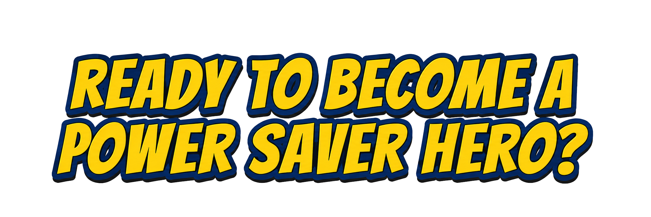 Ready to Become a Power Saver Hero?